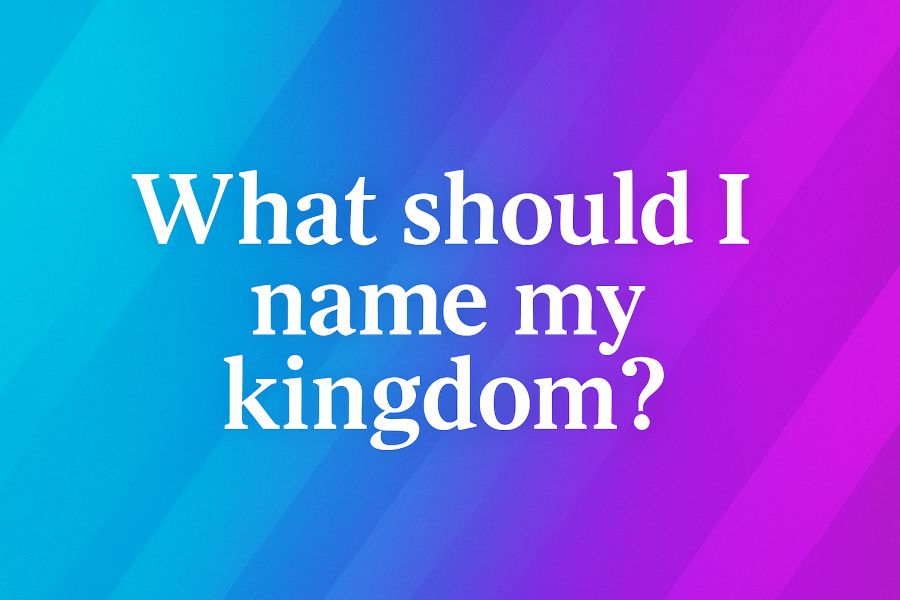 What Should I Name My Kingdom?