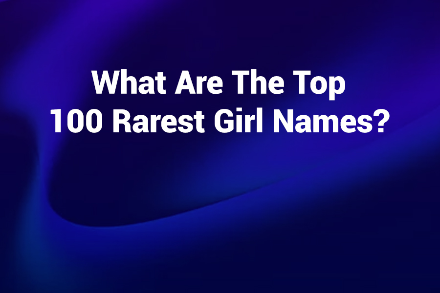 what are the top 100 rarest girl names?