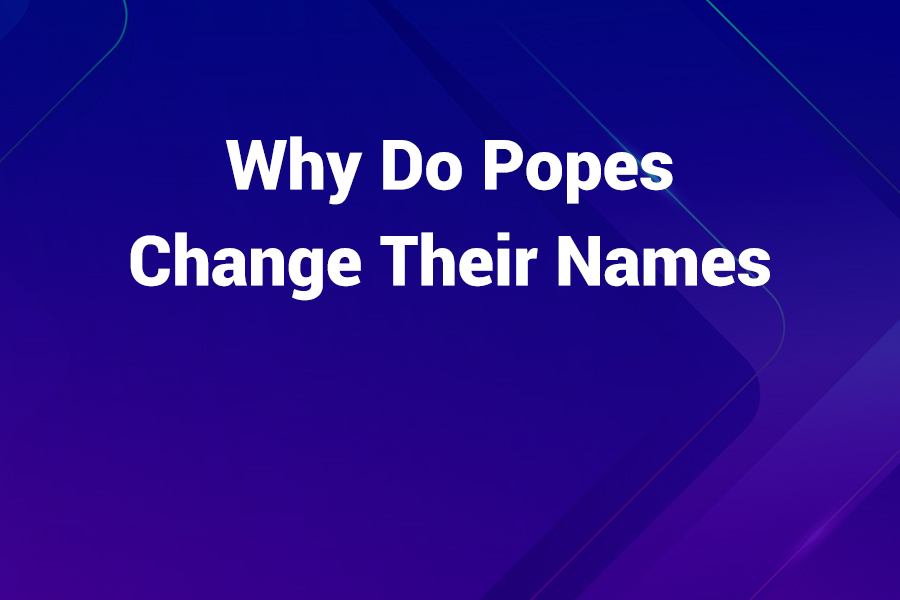 Why Do Popes Change Their Names: The Meaning and History Behind It